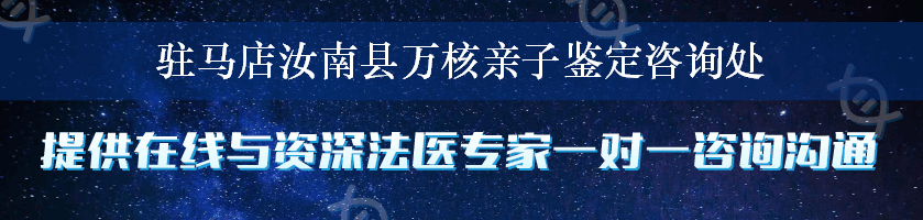 驻马店汝南县万核亲子鉴定咨询处